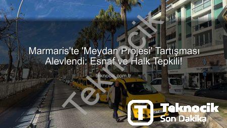 Marmaris’te ‘Meydan Projesi’ Tartışması Alevlendi: Esnaf ve Halk Tepkili!
