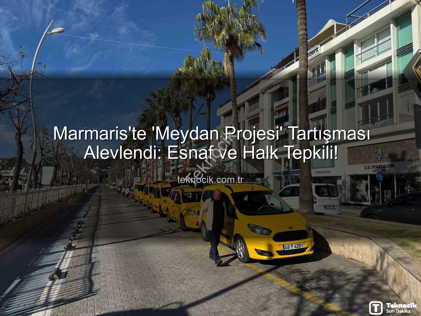 Marmaris Meydan Projesi - Marmaris'te 'Meydan Projesi' Tartışması Alevlendi: Esnaf ve Halk Tepkili!