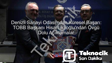 Denizli Sanayi Odası’ndan Küresel Başarı: TOBB Başkanı Hisarcıklıoğlu’ndan Övgü Dolu Açıklamalar