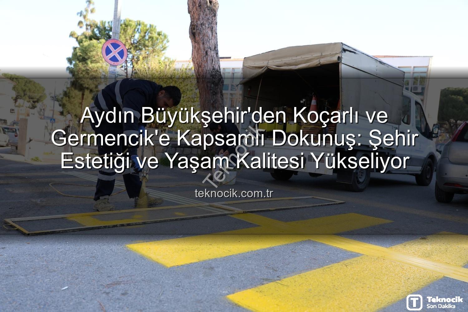 Aydın Büyükşehir çalışmaları - Aydın Büyükşehir'den Koçarlı ve Germencik'e Kapsamlı Dokunuş: Şehir Estetiği ve Yaşam Kalitesi Yükseliyor