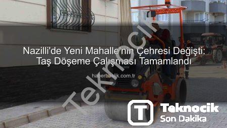 Nazilli’de Yeni Mahalle’ye Modern Dokunuş: Taş Döşeme Çalışması Tamamlandı
