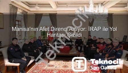 Manisa’nın Afet Direnci Artıyor: İRAP ile Yol Haritası Çizildi