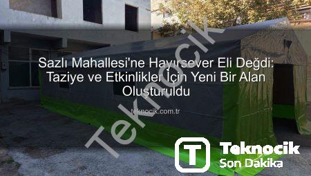 Sazlı Mahallesi’ne Hayırsever Eli Değdi: Taziye ve Etkinlikler İçin Yeni Bir Alan Oluşturuldu