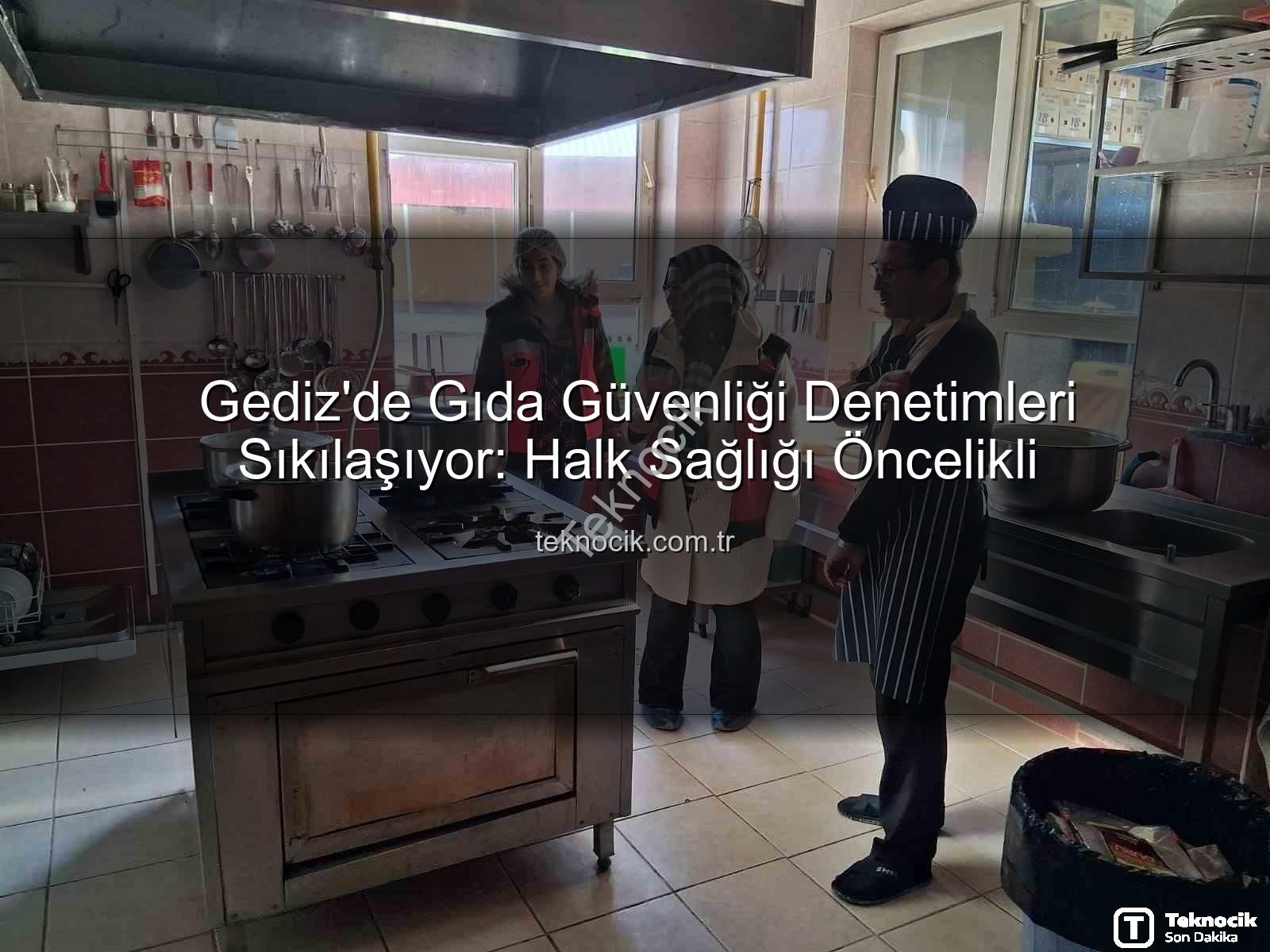 Gıda denetimleri - Gediz'de Gıda Güvenliği Denetimleri Sıkılaşıyor: Halk Sağlığı Öncelikli