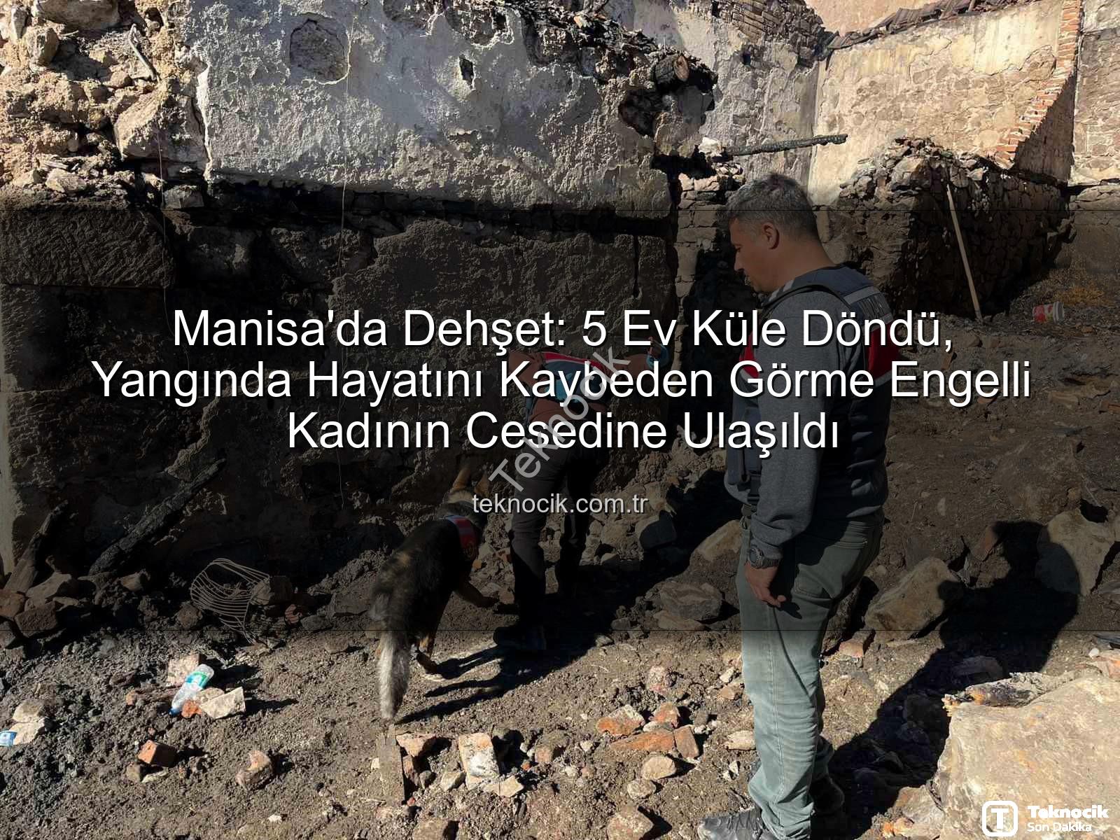 Manisa'da yangın - Manisa'da Dehşet: 5 Ev Küle Döndü, Yangında Hayatını Kaybeden Görme Engelli Kadının Cesedine Ulaşıldı