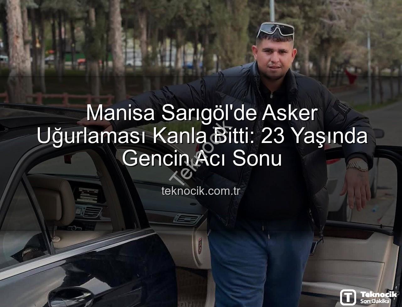 asker uğurlaması - Manisa Sarıgöl'de Asker Uğurlaması Kanla Bitti: 23 Yaşında Gencin Acı Sonu