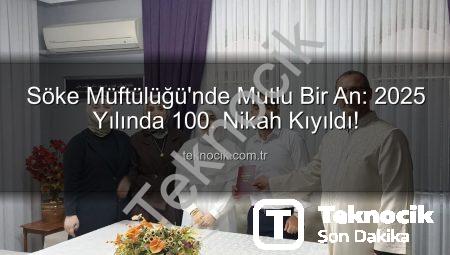 Söke Müftülüğü’nde Mutlu Bir An: 2025 Yılında 100. Nikah Kıyıldı!