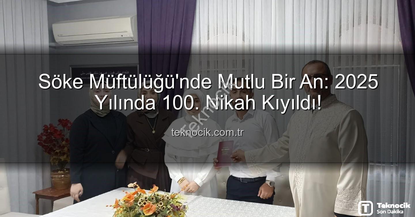 Söke Müftülüğü nikah - Söke Müftülüğü'nde Mutlu Bir An: 2025 Yılında 100. Nikah Kıyıldı!