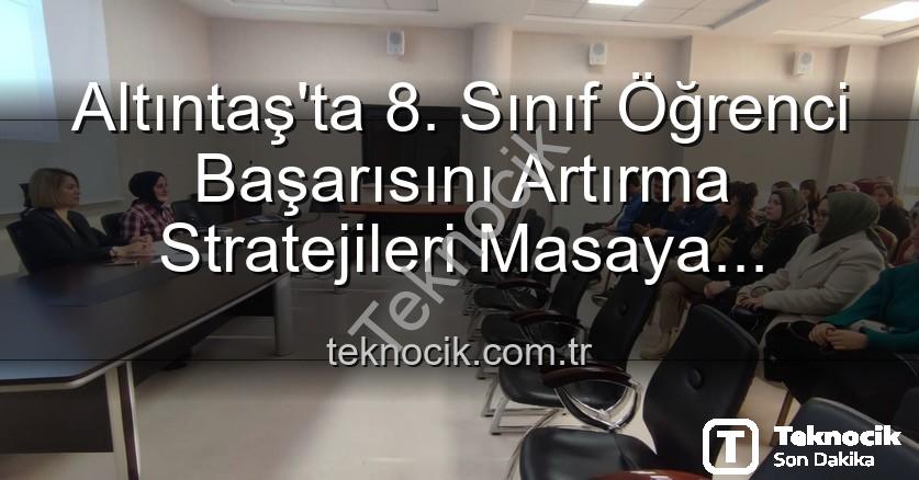 öğrenci başarısı - Altıntaş'ta 8. Sınıf Öğrenci Başarısını Artırma Stratejileri Masaya Yatırıldı: Kapsamlı Toplantı Detayları