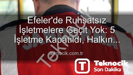Efeler’de Ruhsatsız İşletmelere Geçit Yok: 5 İşletme Kapatıldı, Halkın Güvenliği Öncelik!