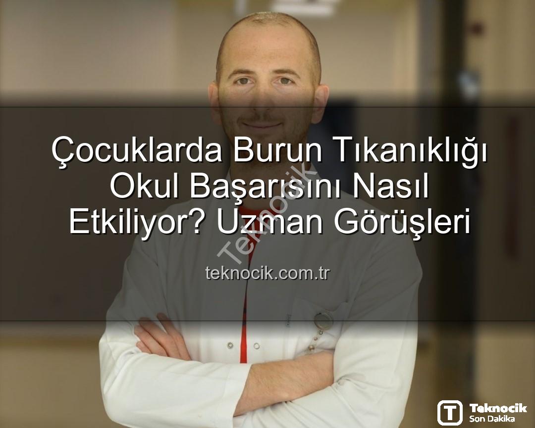 çocuklarda burun tıkanıklığı - Çocuklarda Burun Tıkanıklığı Okul Başarısını Nasıl Etkiliyor? Uzman Görüşleri