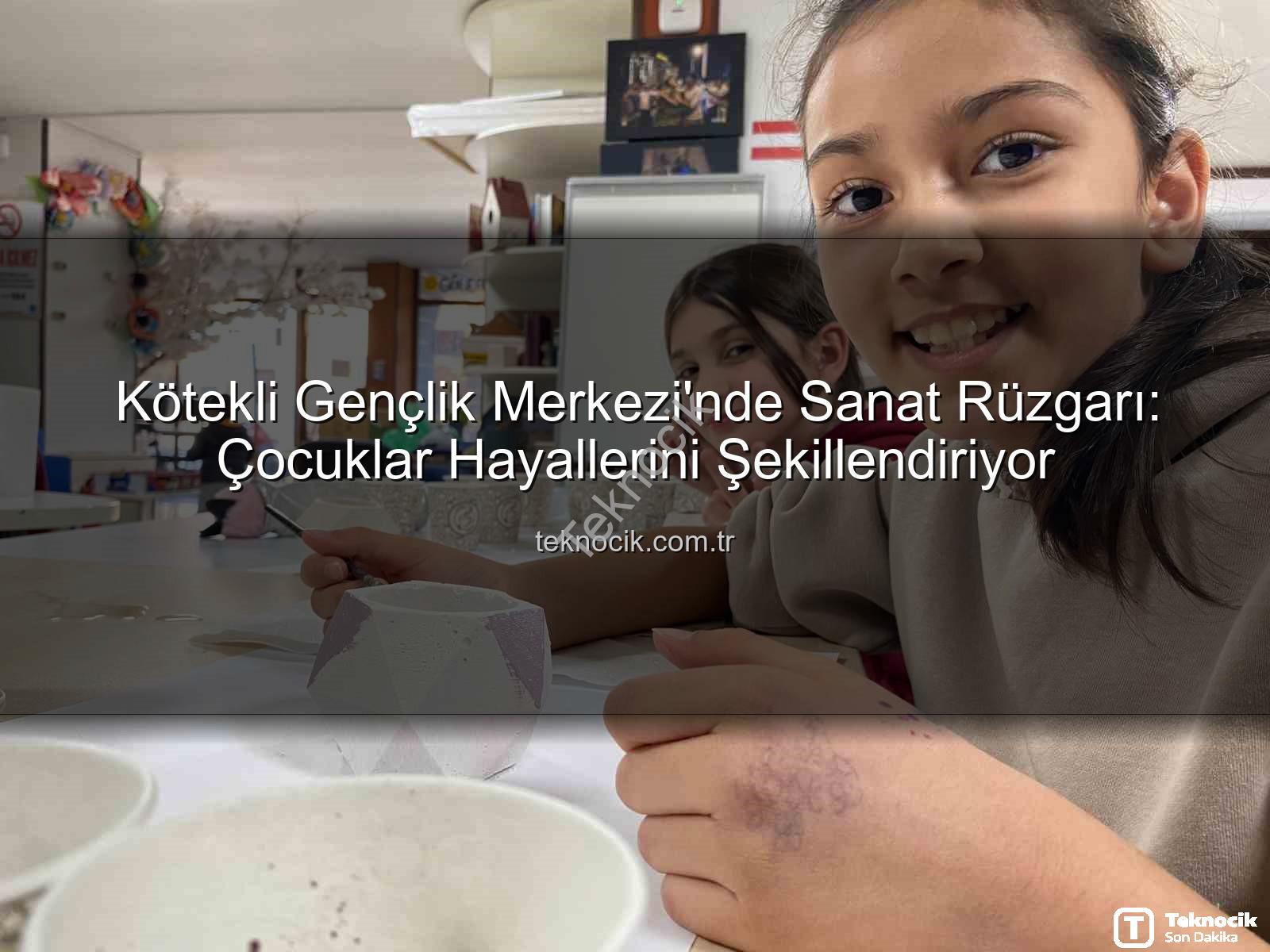 Kötekli Gençlik Merkezi - Kötekli Gençlik Merkezi'nde Sanat Rüzgarı: Çocuklar Hayallerini Şekillendiriyor