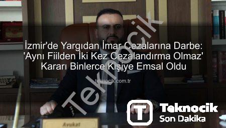 İzmir’de Yargıdan İmar Cezalarına Darbe: ‘Aynı Fiilden İki Kez Cezalandırma Olmaz’ Kararı Binlerce Kişiye Emsal Oldu