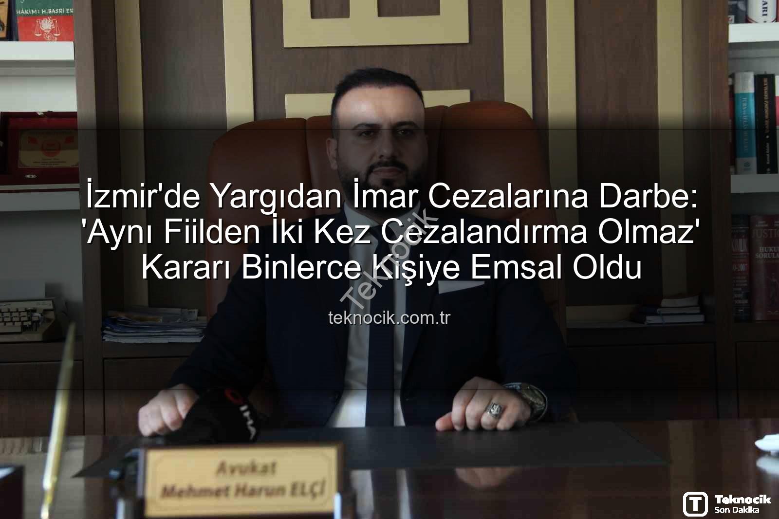 imar cezası iptali - İzmir'de Yargıdan İmar Cezalarına Darbe: 'Aynı Fiilden İki Kez Cezalandırma Olmaz' Kararı Binlerce Kişiye Emsal Oldu