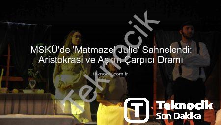 MSKÜ’de ‘Matmazel Julie’ Sahnelendi: Aristokrasi ve Aşkın Çarpıcı Dramı