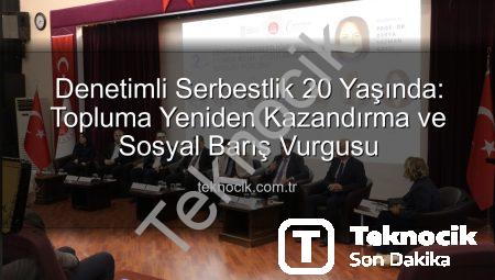Denetimli Serbestlik 20 Yaşında: Topluma Yeniden Kazandırma ve Sosyal Barış Vurgusu