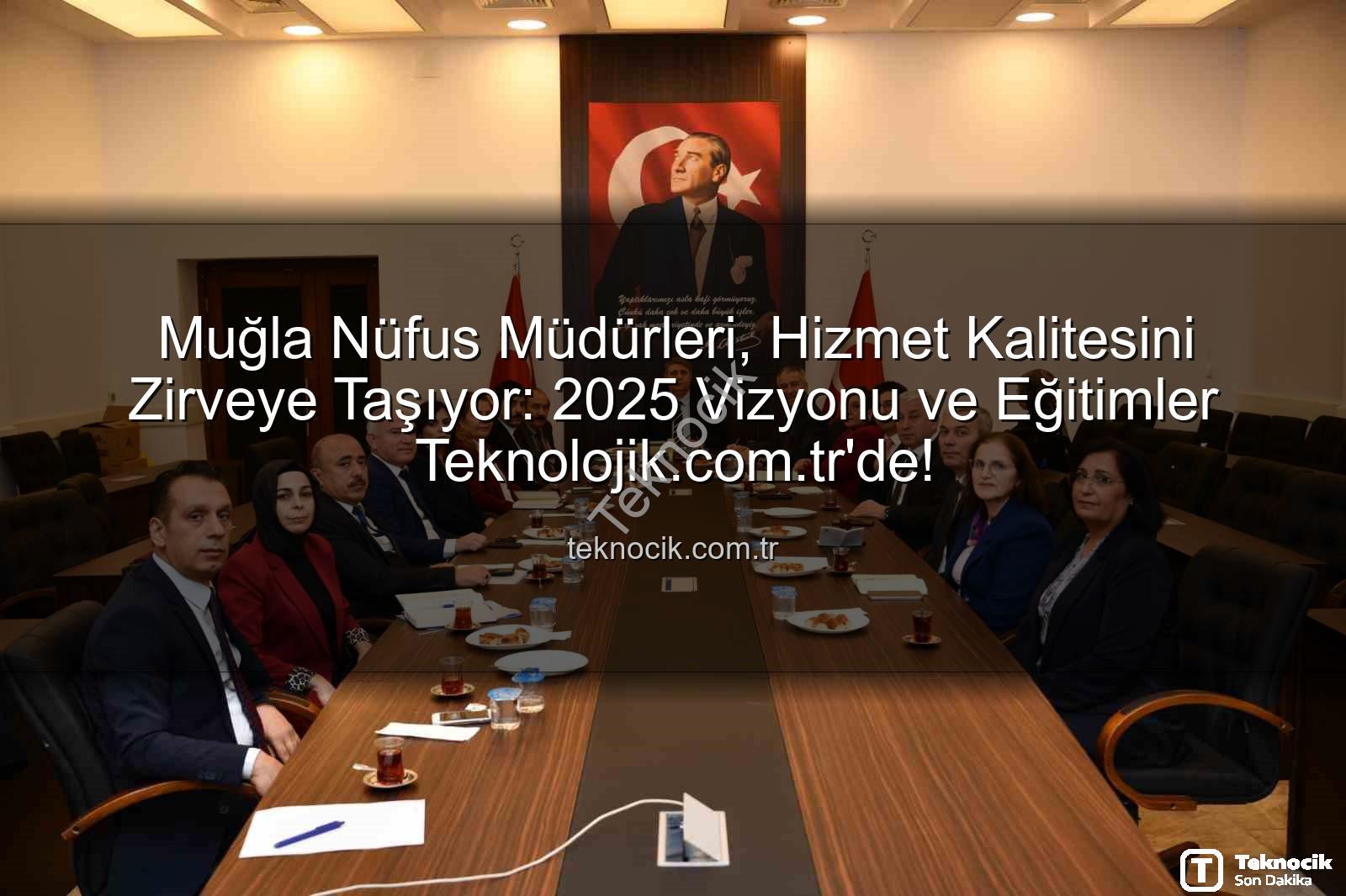 hizmet kalitesi - Muğla Nüfus Müdürleri, Hizmet Kalitesini Zirveye Taşıyor: 2025 Vizyonu ve Eğitimler Teknolojik.com.tr'de!