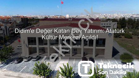 Didim’e Değer Katan Dev Yatırım: Atatürk Kültür Merkezi Açıldı!