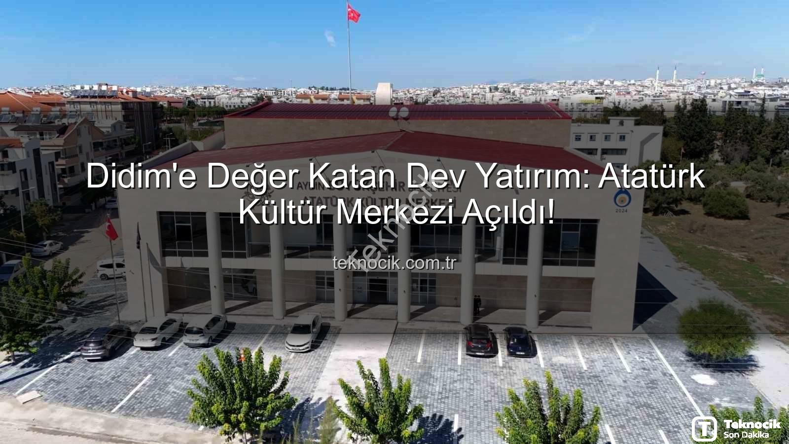 Didim Atatürk Kültür Merkezi - Didim'e Değer Katan Dev Yatırım: Atatürk Kültür Merkezi Açıldı!