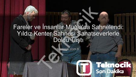 Fareler ve İnsanlar Muğla’da Sahnelendi: Yıldız Kenter Sahnesi Sanatseverlerle Doldu Taştı
