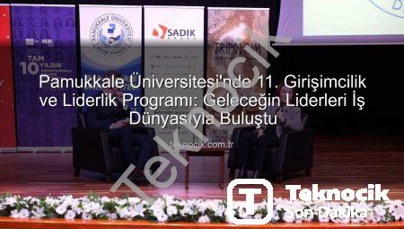 Pamukkale Üniversitesi’nde 11. Girişimcilik ve Liderlik Programı: Geleceğin Liderleri İş Dünyasıyla Buluştu