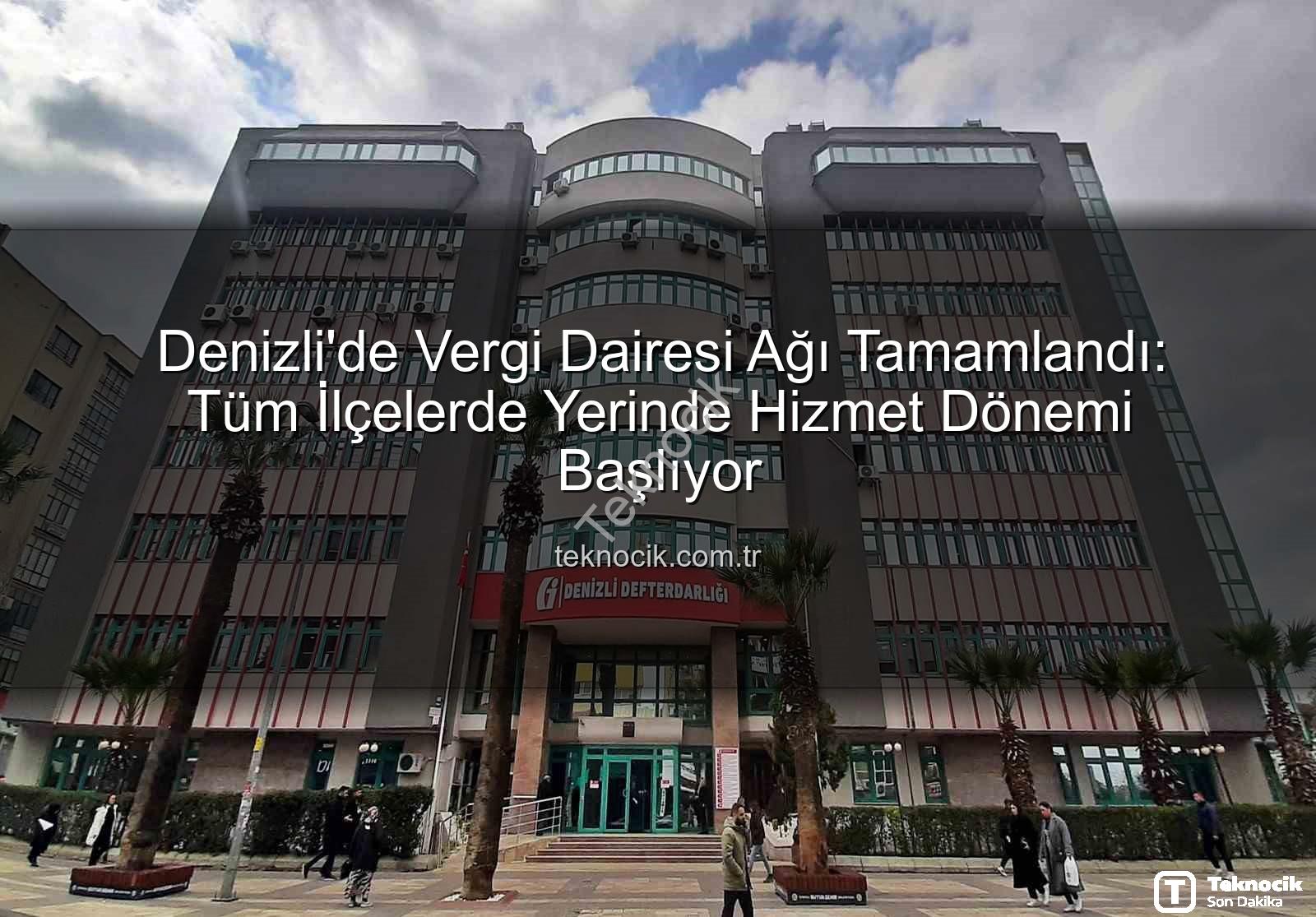 Denizli vergi dairesi - Denizli'de Vergi Dairesi Ağı Tamamlandı: Tüm İlçelerde Yerinde Hizmet Dönemi Başlıyor