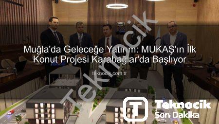 Muğla’da Geleceğe Yatırım: MUKAŞ’ın İlk Konut Projesi Karabağlar’da Başlıyor