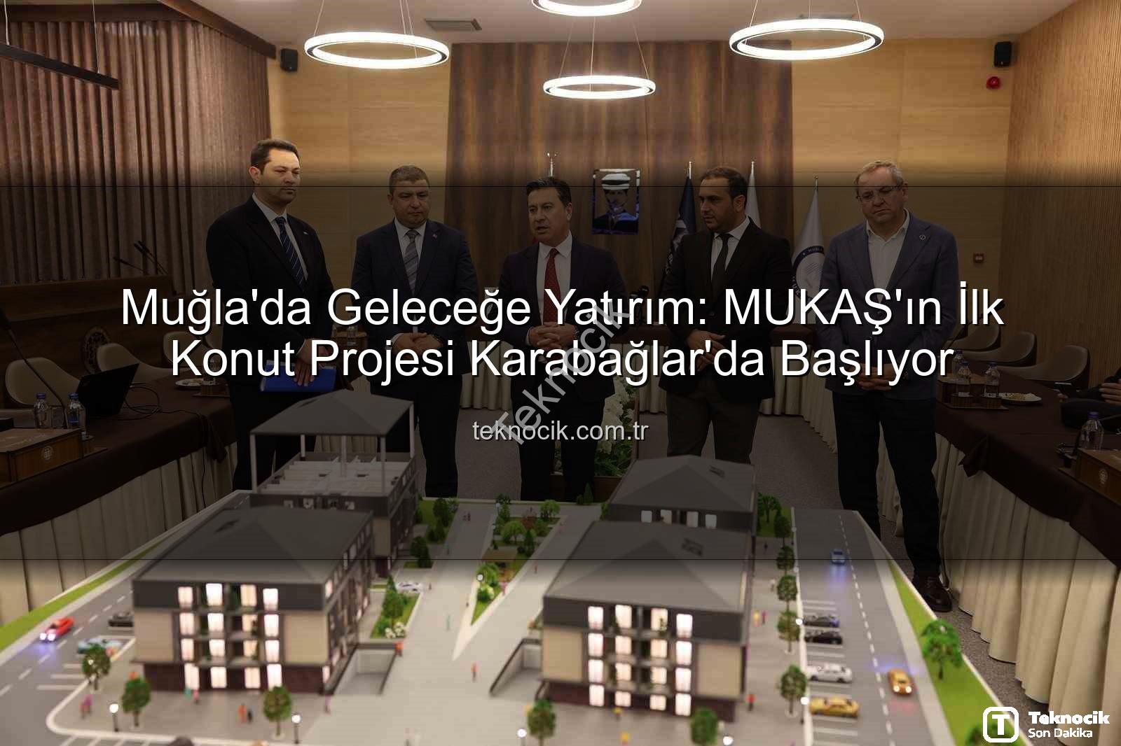 Muğla konut projesi - Muğla'da Geleceğe Yatırım: MUKAŞ'ın İlk Konut Projesi Karabağlar'da Başlıyor