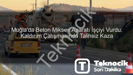Muğla’da Beton Mikseri Aparatı İşçiyi Vurdu: Kaldırım Çalışmasında Talihsiz Kaza