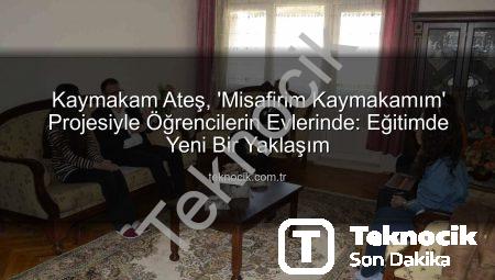 Kaymakam Ateş, ‘Misafirim Kaymakamım’ Projesiyle Öğrencilerin Evlerinde: Eğitimde Yeni Bir Yaklaşım