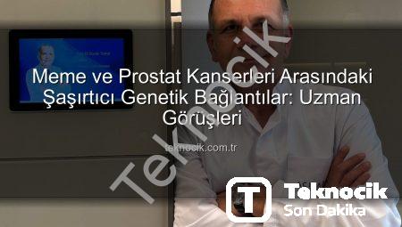 Meme ve Prostat Kanserleri Arasındaki Şaşırtıcı Genetik Bağlantılar: Uzman Görüşleri