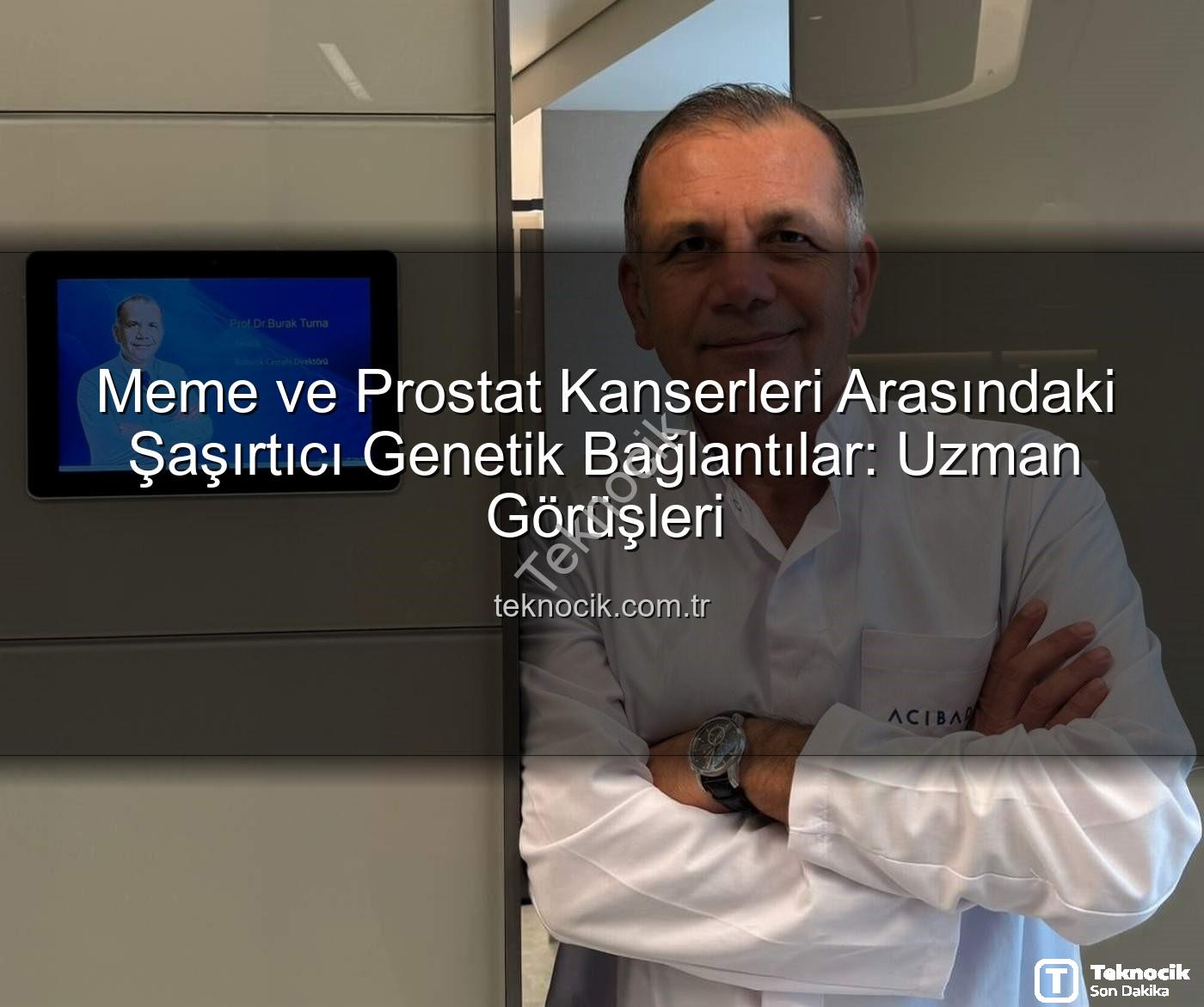 genetik ortaklıklar - Meme ve Prostat Kanserleri Arasındaki Şaşırtıcı Genetik Bağlantılar: Uzman Görüşleri