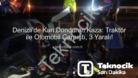 Denizli’de Traktör ve Otomobil Çarpıştı: 3 Yaralı, Ulaşıma Engeller ve Soruşturma Başladı