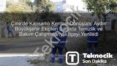 Çine’de Kapsamlı Kentsel Dönüşüm: Aydın Büyükşehir Ekipleri Sahada Temizlik ve Bakım Çalışmalarıyla İlçeyi Yeniledi