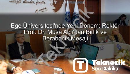 Ege Üniversitesi’nde Yeni Dönem: Rektör Prof. Dr. Musa Alcı’dan Birlik ve Beraberlik Mesajı