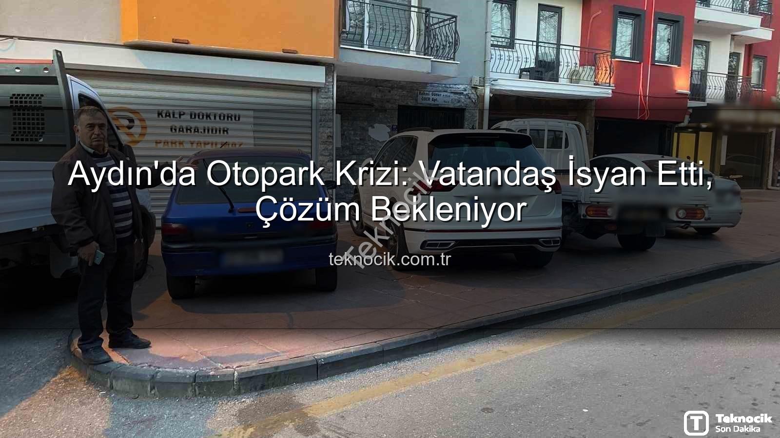 Aydın otopark sorunu - Aydın'da Otopark Krizi: Vatandaş İsyan Etti, Çözüm Bekleniyor