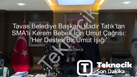 Tavas Belediye Başkanı Kadir Tatık’tan SMA Hastası Kerem Bebek İçin Umut Çağrısı: Tedavi Sürecine Destek Zamanı