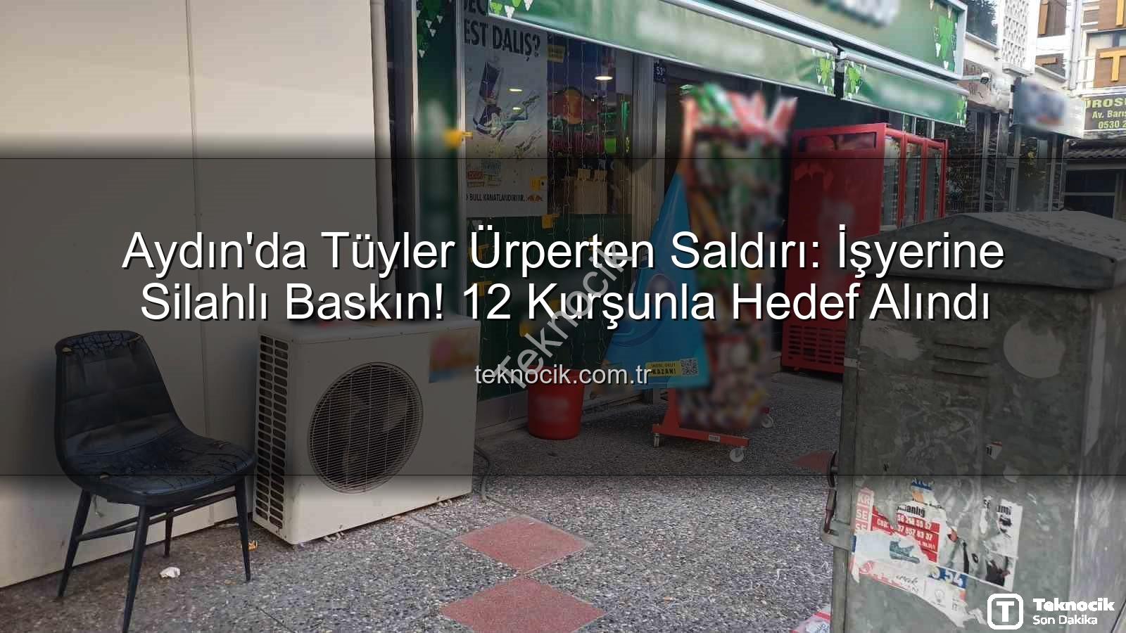 işyerine silahlı saldırı - Aydın'da Tüyler Ürperten Saldırı: İşyerine Silahlı Baskın! 12 Kurşunla Hedef Alındı