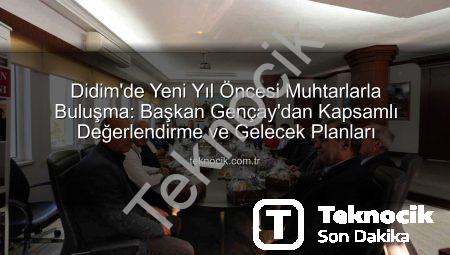 Didim’de Yeni Yıl Öncesi Muhtarlarla Buluşma: Başkan Gençay’dan Kapsamlı Değerlendirme ve Gelecek Planları