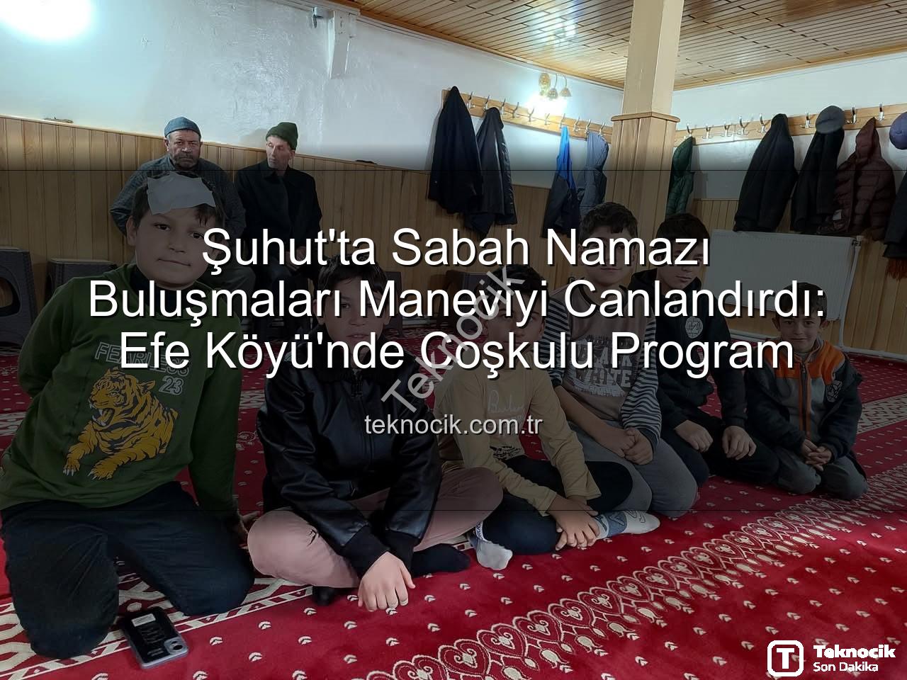 sabah namazı buluşması - Şuhut'ta Sabah Namazı Buluşmaları Maneviyi Canlandırdı: Efe Köyü'nde Coşkulu Program