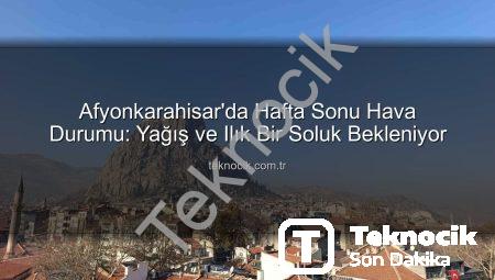 Afyonkarahisar’da Hafta Sonu Hava Durumu: Yağış ve Ilık Bir Soluk Bekleniyor