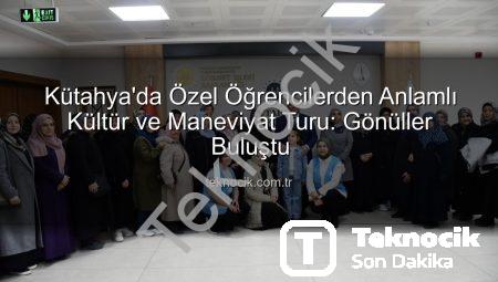 Kütahya’da Özel Öğrencilerden Anlamlı Kültür ve Maneviyat Turu: Gönüller Buluştu