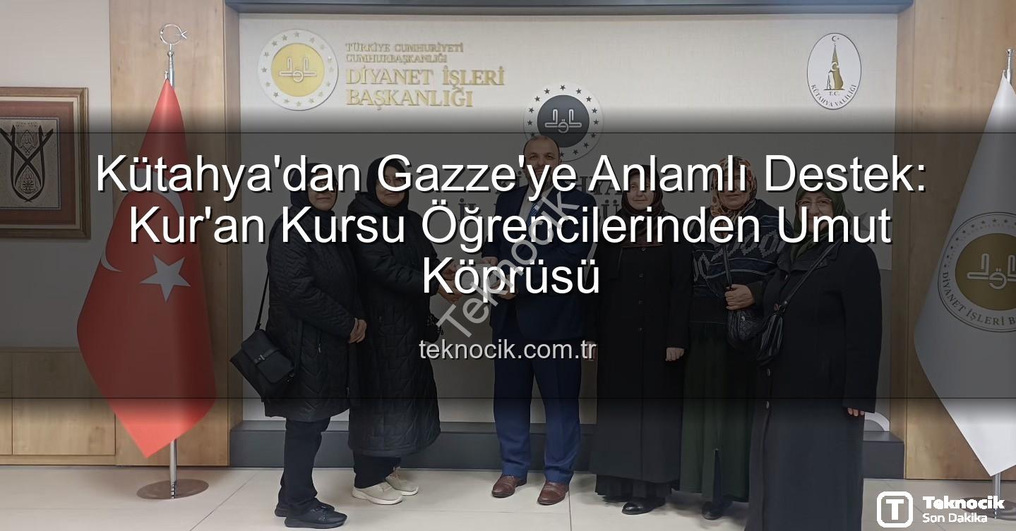 Gazze'ye Destek - Kütahya'dan Gazze'ye Anlamlı Destek: Kur'an Kursu Öğrencilerinden Umut Köprüsü