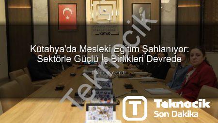 Kütahya’da Mesleki Eğitim Şahlanıyor: Sektörle Güçlü İş Birlikleri Devrede