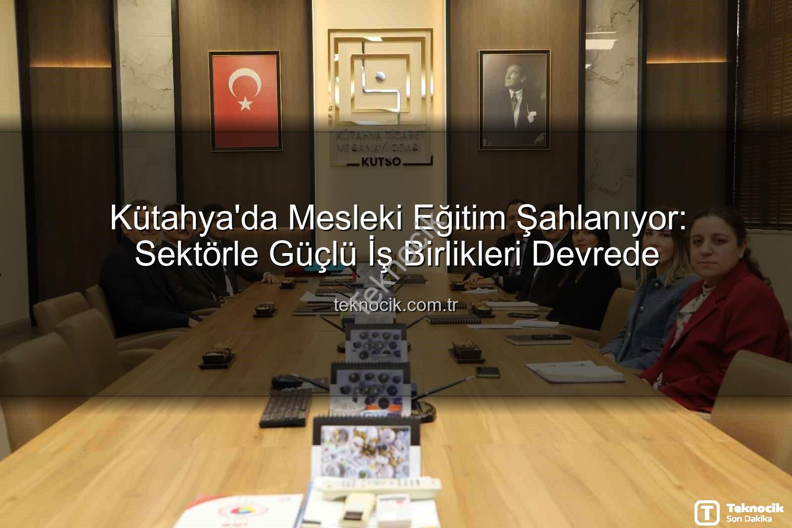 Kütahya mesleki eğitim - Kütahya'da Mesleki Eğitim Şahlanıyor: Sektörle Güçlü İş Birlikleri Devrede