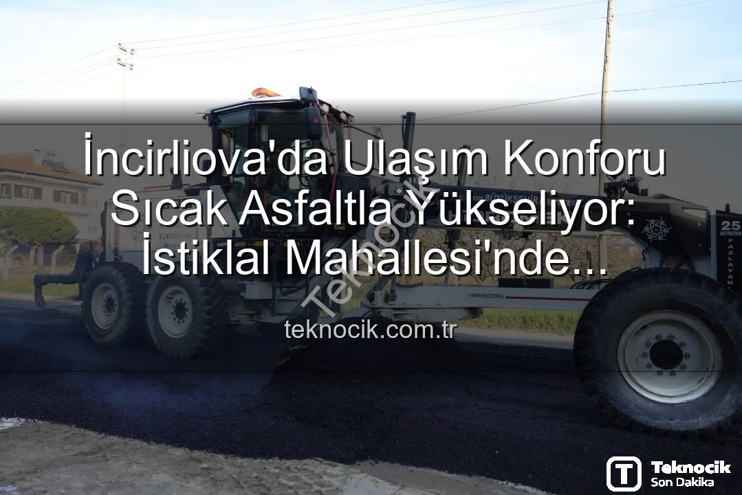 İncirliova sıcak asfalt - İncirliova'da Ulaşım Konforu Sıcak Asfaltla Yükseliyor: İstiklal Mahallesi'nde Kapsamlı Yol Çalışmaları