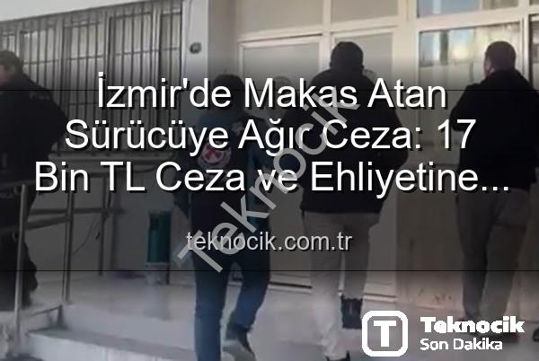 makas atan sürücü - İzmir'de Makas Atan Sürücüye Ağır Ceza: 17 Bin TL Ceza ve Ehliyetine El Konuldu!