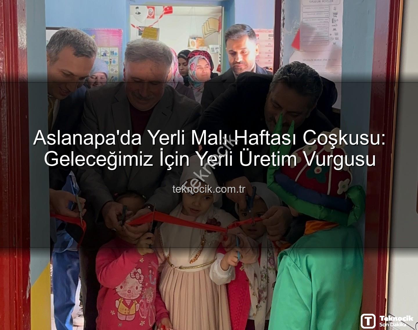 yerli üretim - Aslanapa'da Yerli Malı Haftası Coşkusu: Geleceğimiz İçin Yerli Üretim Vurgusu