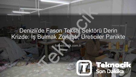 Denizli’de Fason Tekstil Sektörü Krizde: İş Bulmak Zorlaştı, Çözüm Yolları Aranıyor