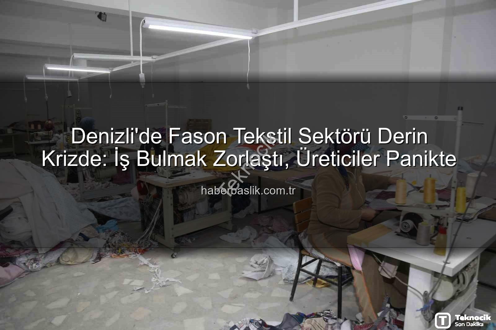 fason tekstil - Denizli'de Fason Tekstil Sektörü Krizde: İş Bulmak Zorlaştı, Çözüm Yolları Aranıyor